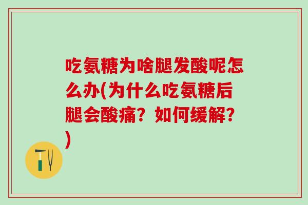 吃氨糖为啥腿发酸呢怎么办(为什么吃氨糖后腿会酸痛？如何缓解？)