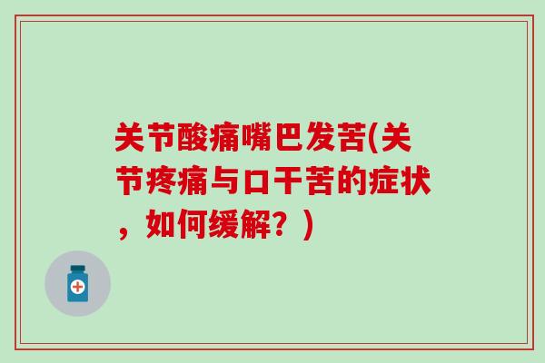 关节酸痛嘴巴发苦(关节疼痛与口干苦的症状，如何缓解？)