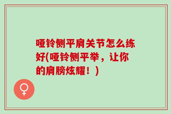 哑铃侧平肩关节怎么练好(哑铃侧平举，让你的肩膀炫耀！)