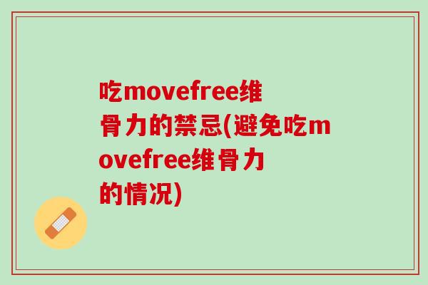 吃movefree维骨力的禁忌(避免吃movefree维骨力的情况)