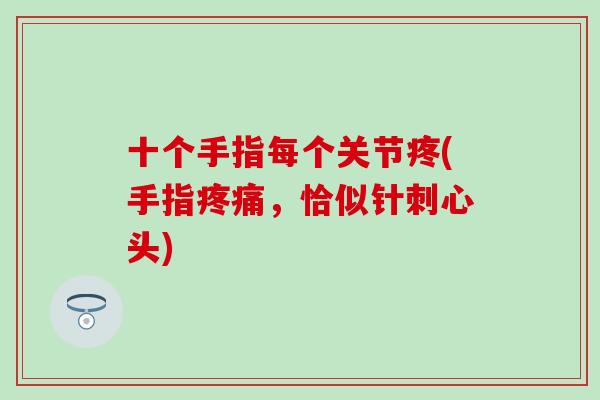 十个手指每个关节疼(手指疼痛，恰似针刺心头)