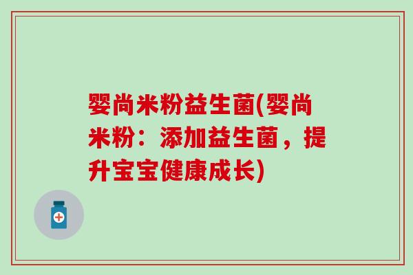 婴尚米粉益生菌(婴尚米粉：添加益生菌，提升宝宝健康成长)