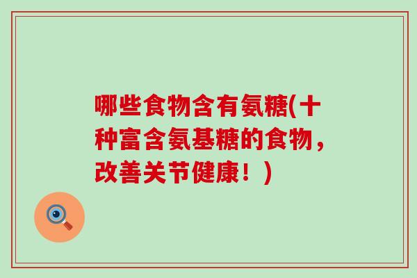 哪些食物含有氨糖(十种富含氨基糖的食物，改善关节健康！)