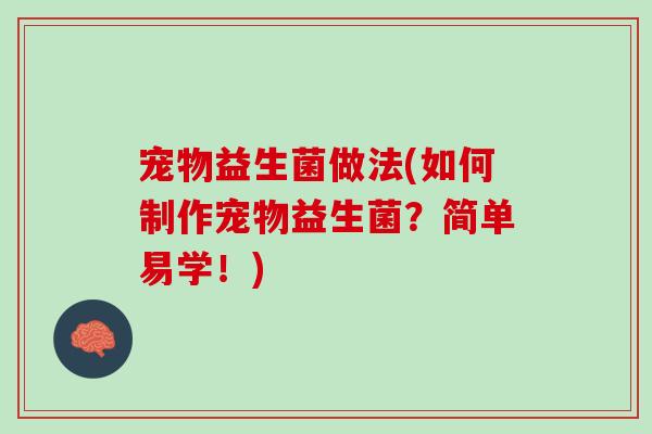 宠物益生菌做法(如何制作宠物益生菌？简单易学！)