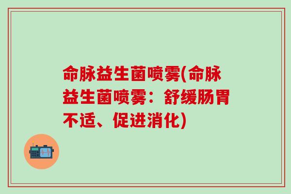 命脉益生菌喷雾(命脉益生菌喷雾：舒缓肠胃不适、促进消化)