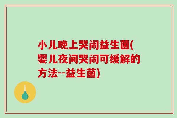 小儿晚上哭闹益生菌(婴儿夜间哭闹可缓解的方法--益生菌)