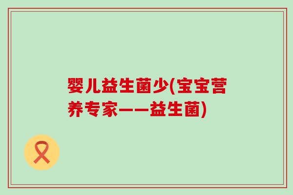 婴儿益生菌少(宝宝营养专家——益生菌)