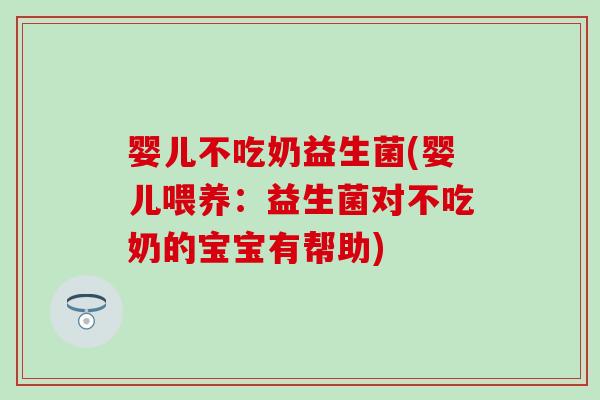 婴儿不吃奶益生菌(婴儿喂养：益生菌对不吃奶的宝宝有帮助)