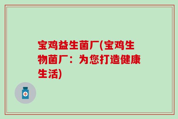 宝鸡益生菌厂(宝鸡生物菌厂：为您打造健康生活)