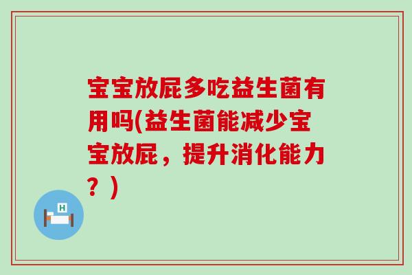 宝宝放屁多吃益生菌有用吗(益生菌能减少宝宝放屁，提升消化能力？)