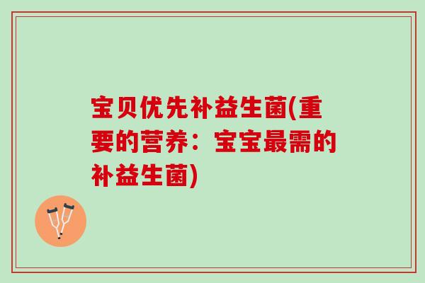 宝贝优先补益生菌(重要的营养：宝宝最需的补益生菌)