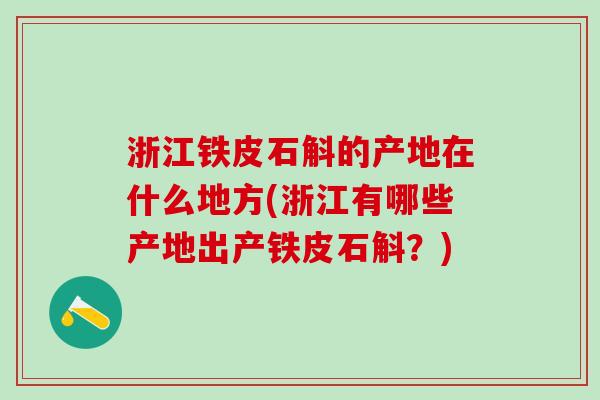 浙江铁皮石斛的产地在什么地方(浙江有哪些产地出产铁皮石斛？)