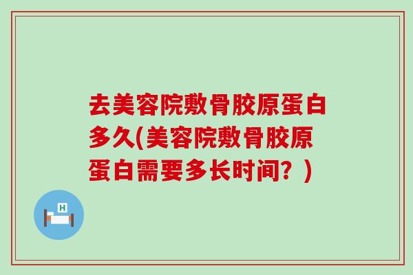 去美容院敷骨胶原蛋白多久(美容院敷骨胶原蛋白需要多长时间？)