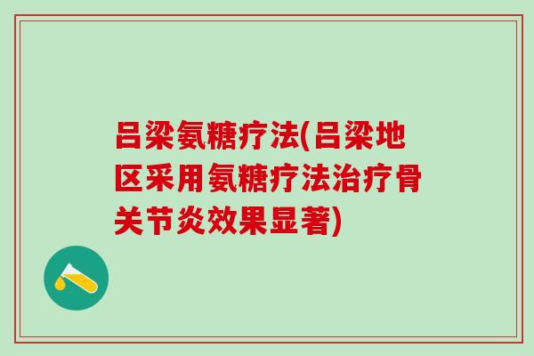 吕梁氨糖疗法(吕梁地区采用氨糖疗法治疗骨关节炎效果显著)