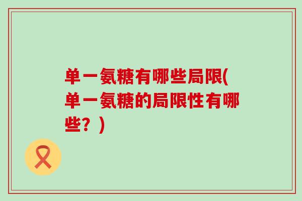 单一氨糖有哪些局限(单一氨糖的局限性有哪些？)