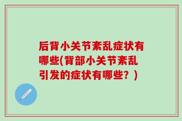 后背小关节紊乱症状有哪些(背部小关节紊乱引发的症状有哪些？)