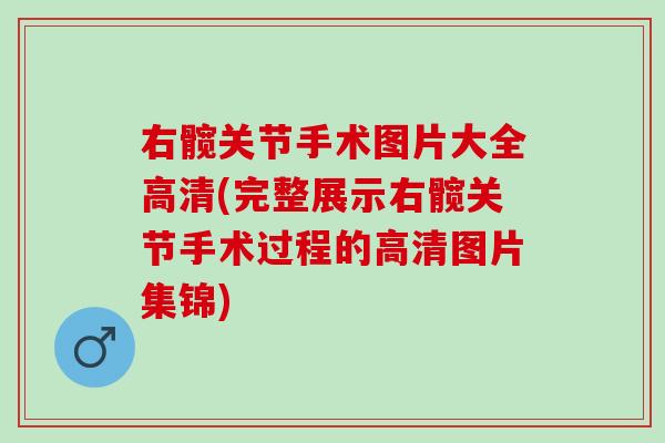 右髋关节手术图片大全高清(完整展示右髋关节手术过程的高清图片集锦)