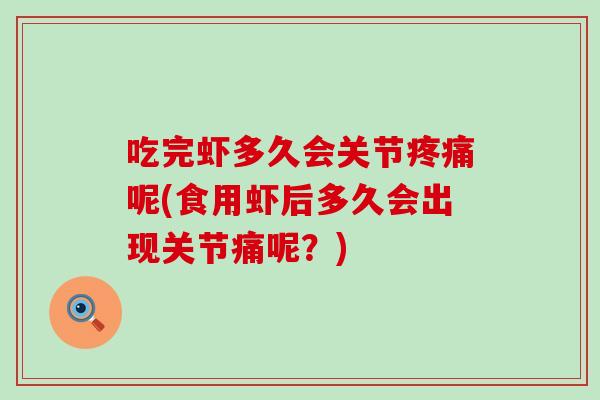 吃完虾多久会关节疼痛呢(食用虾后多久会出现关节痛呢？)