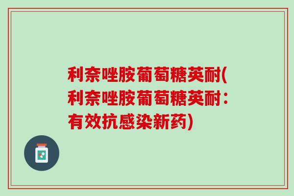 利奈唑胺葡萄糖英耐(利奈唑胺葡萄糖英耐：有效抗感染新药)