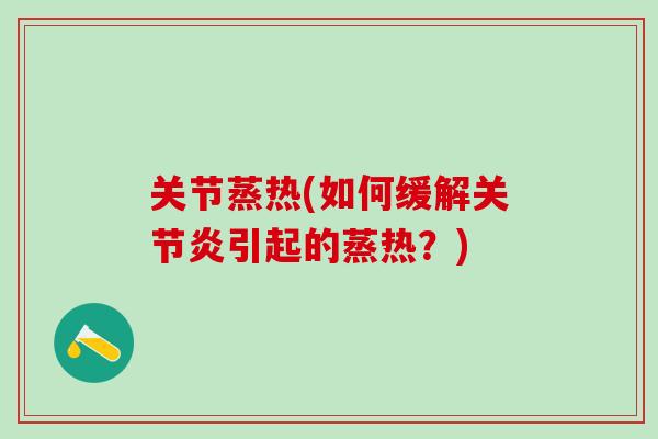 关节蒸热(如何缓解关节炎引起的蒸热？)