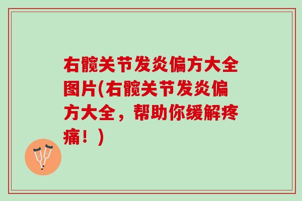 右髋关节发炎偏方大全图片(右髋关节发炎偏方大全，帮助你缓解疼痛！)