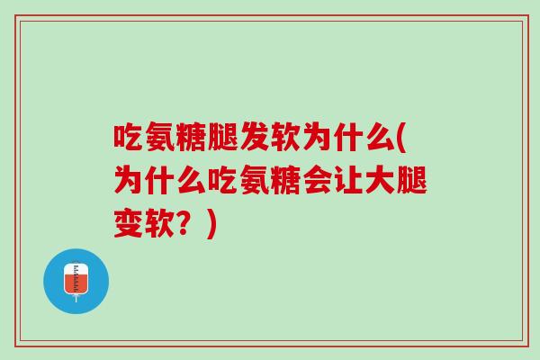 吃氨糖腿发软为什么(为什么吃氨糖会让大腿变软？)