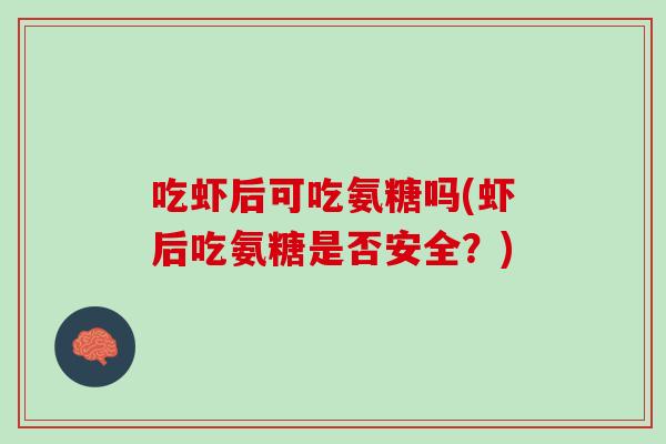 吃虾后可吃氨糖吗(虾后吃氨糖是否安全？)