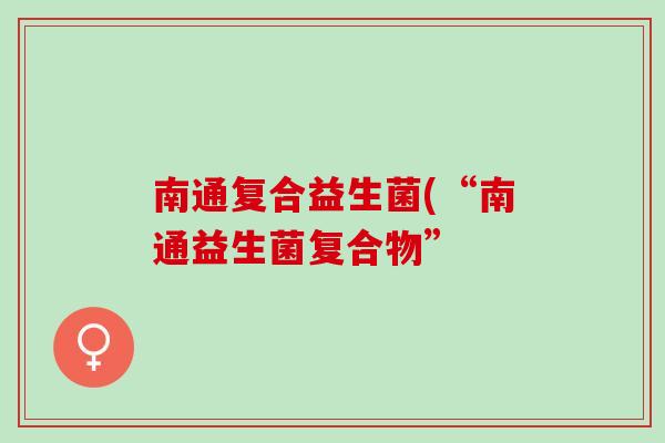 南通复合益生菌(“南通益生菌复合物”