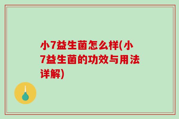 小7益生菌怎么样(小7益生菌的功效与用法详解)