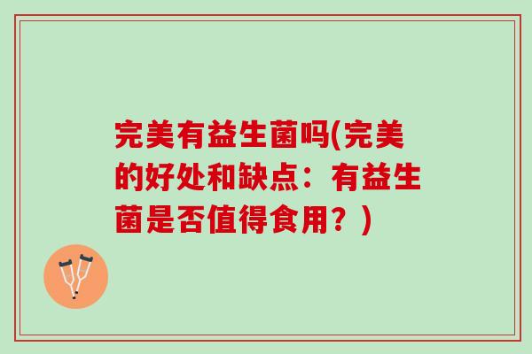 完美有益生菌吗(完美的好处和缺点：有益生菌是否值得食用？)