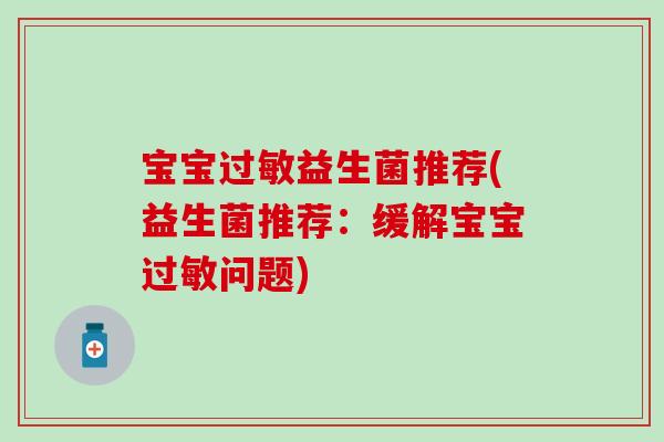 宝宝过敏益生菌推荐(益生菌推荐：缓解宝宝过敏问题)