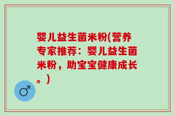 婴儿益生菌米粉(营养专家推荐：婴儿益生菌米粉，助宝宝健康成长。)