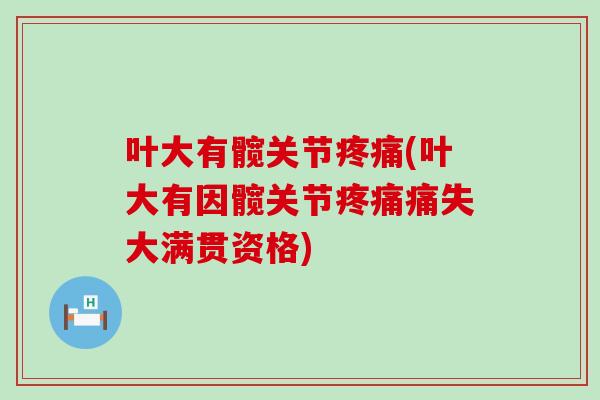 叶大有髋关节疼痛(叶大有因髋关节疼痛痛失大满贯资格)