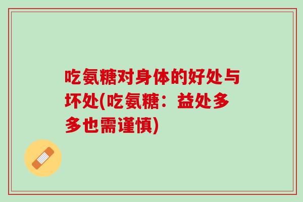 吃氨糖对身体的好处与坏处(吃氨糖：益处多多也需谨慎)