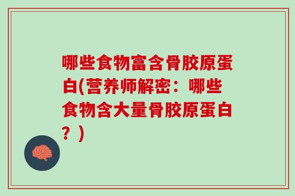 哪些食物富含骨胶原蛋白(营养师解密：哪些食物含大量骨胶原蛋白？)