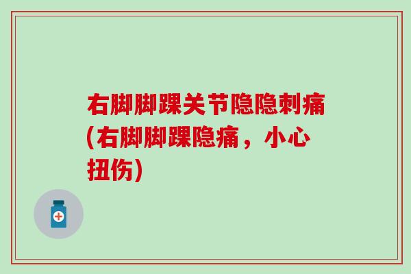 右脚脚踝关节隐隐刺痛(右脚脚踝隐痛，小心扭伤)