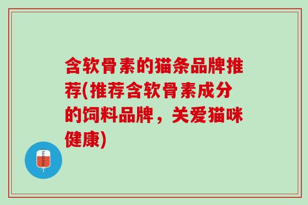 含软骨素的猫条品牌推荐(推荐含软骨素成分的饲料品牌，关爱猫咪健康)
