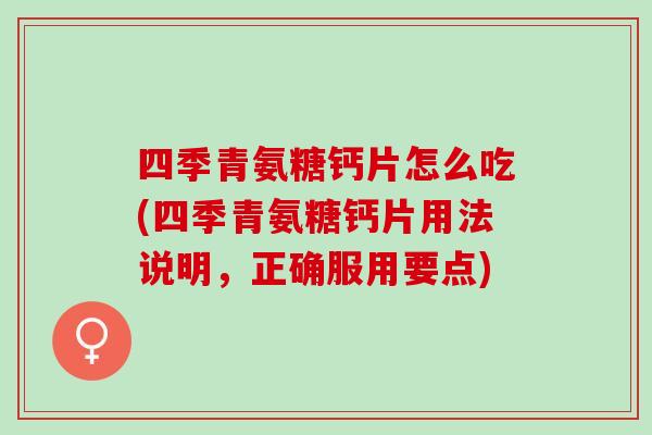 四季青氨糖钙片怎么吃(四季青氨糖钙片用法说明，正确服用要点)