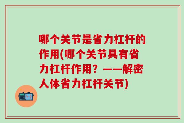 哪个关节是省力杠杆的作用(哪个关节具有省力杠杆作用？——解密人体省力杠杆关节)