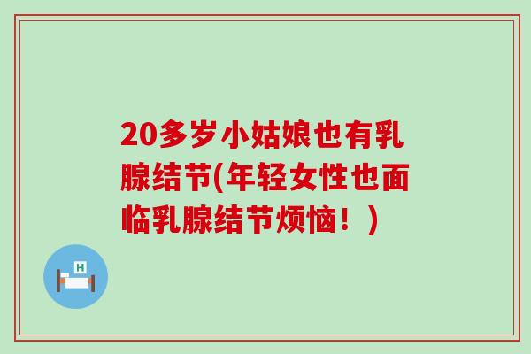 20多岁小姑娘也有乳腺结节(年轻女性也面临乳腺结节烦恼！)