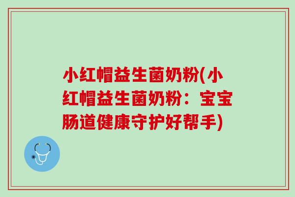 小红帽益生菌奶粉(小红帽益生菌奶粉：宝宝肠道健康守护好帮手)