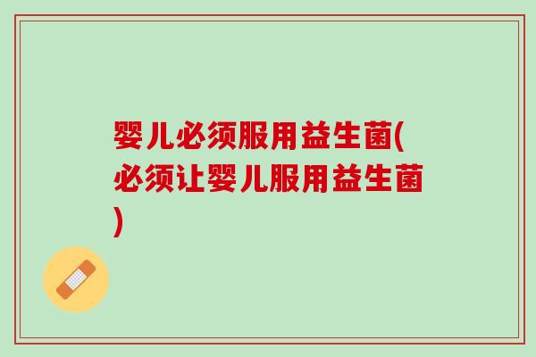 婴儿必须服用益生菌(必须让婴儿服用益生菌)