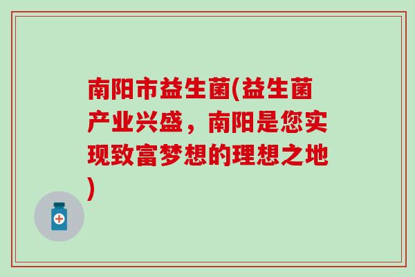 南阳市益生菌(益生菌产业兴盛，南阳是您实现致富梦想的理想之地)