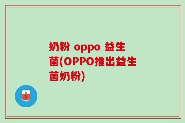奶粉 oppo 益生菌(OPPO推出益生菌奶粉)
