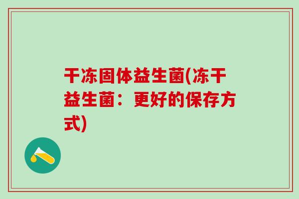 干冻固体益生菌(冻干益生菌：更好的保存方式)