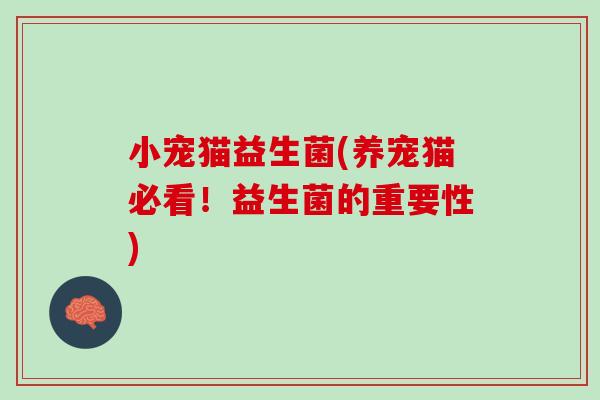 小宠猫益生菌(养宠猫必看！益生菌的重要性)