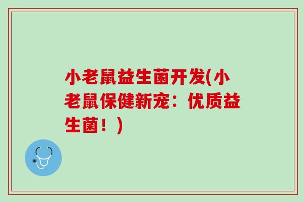 小老鼠益生菌开发(小老鼠保健新宠：优质益生菌！)