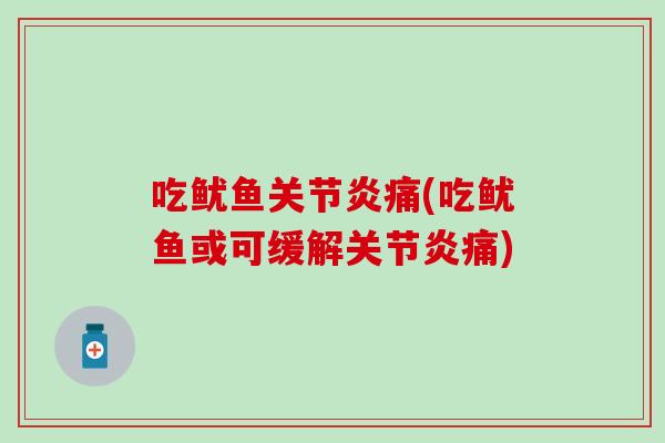 吃鱿鱼关节炎痛(吃鱿鱼或可缓解关节炎痛)