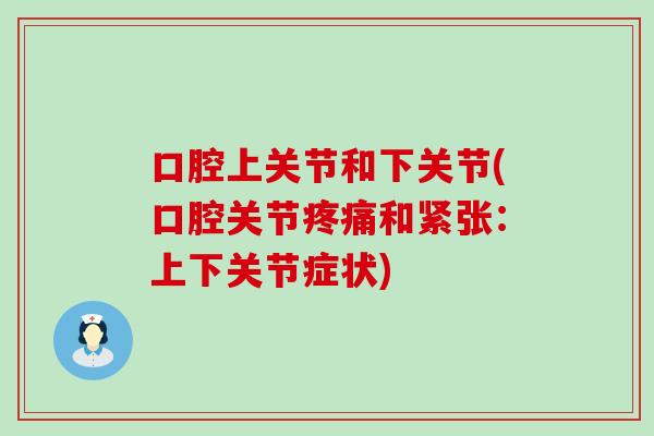 口腔上关节和下关节(口腔关节疼痛和紧张：上下关节症状)