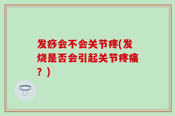 发痧会不会关节疼(发烧是否会引起关节疼痛？)